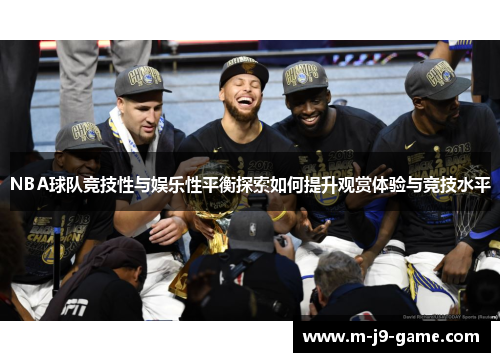 NBA球队竞技性与娱乐性平衡探索如何提升观赏体验与竞技水平