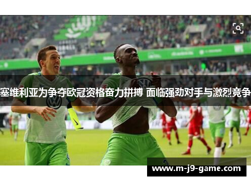 塞维利亚为争夺欧冠资格奋力拼搏 面临强劲对手与激烈竞争