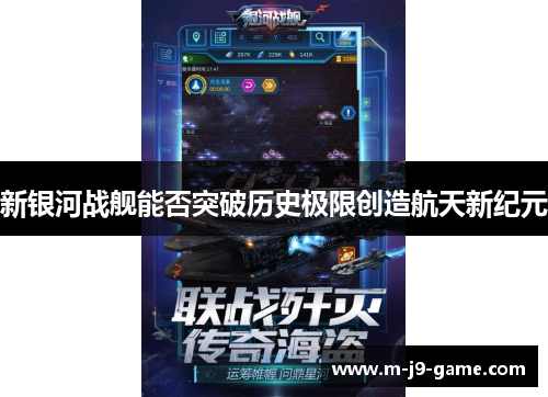 新银河战舰能否突破历史极限创造航天新纪元