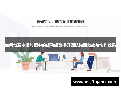 如何借鉴中场对话中的成功经验提升团队沟通效率与协作效果