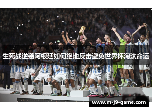 生死战逆袭阿根廷如何绝地反击避免世界杯淘汰命运