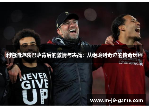 利物浦逆袭巴萨背后的激情与决战：从绝境到奇迹的传奇历程