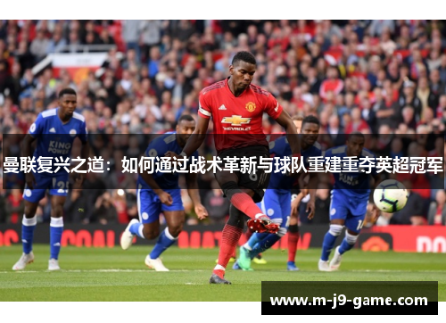 曼联复兴之道：如何通过战术革新与球队重建重夺英超冠军
