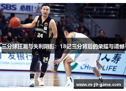 三分球狂潮与失利阴影：18记三分背后的荣耀与遗憾