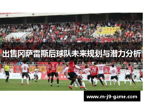 出售冈萨雷斯后球队未来规划与潜力分析