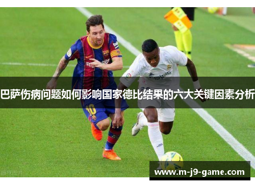 巴萨伤病问题如何影响国家德比结果的六大关键因素分析