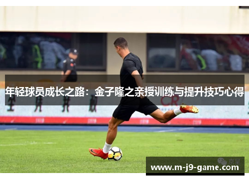 年轻球员成长之路：金子隆之亲授训练与提升技巧心得