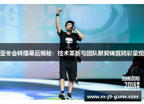 亚冬会转播幕后揭秘：技术革新与团队默契铸就精彩呈现