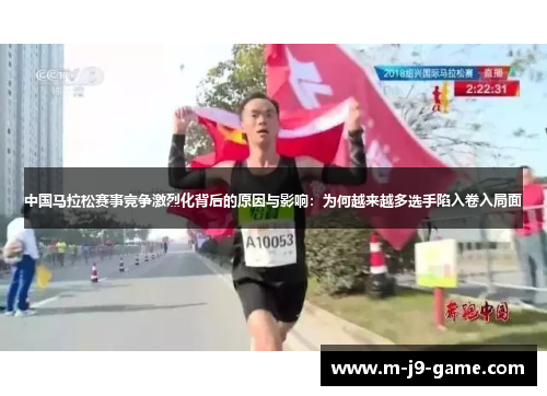 中国马拉松赛事竞争激烈化背后的原因与影响：为何越来越多选手陷入卷入局面