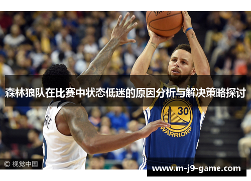 森林狼队在比赛中状态低迷的原因分析与解决策略探讨