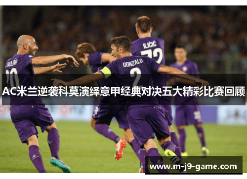 AC米兰逆袭科莫演绎意甲经典对决五大精彩比赛回顾