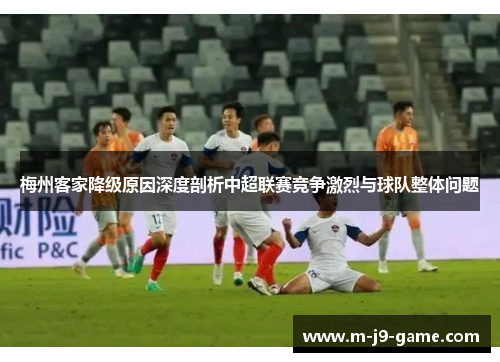 梅州客家降级原因深度剖析中超联赛竞争激烈与球队整体问题