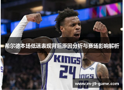 希尔德本场低迷表现背后原因分析与赛场影响解析