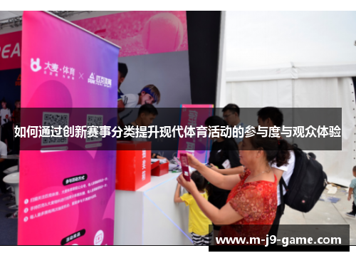如何通过创新赛事分类提升现代体育活动的参与度与观众体验 如何通过创新赛事分类提升现代体育活动的参与度与观众体验