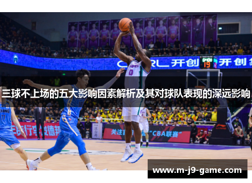 三球不上场的五大影响因素解析及其对球队表现的深远影响