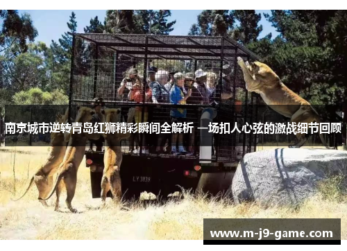 南京城市逆转青岛红狮精彩瞬间全解析 一场扣人心弦的激战细节回顾