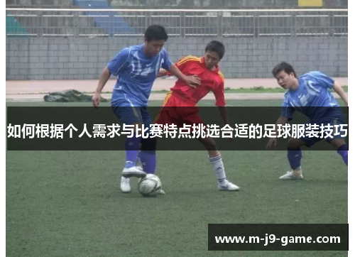 如何根据个人需求与比赛特点挑选合适的足球服装技巧