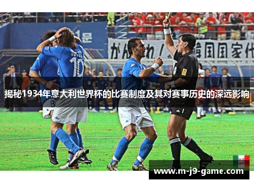 揭秘1934年意大利世界杯的比赛制度及其对赛事历史的深远影响