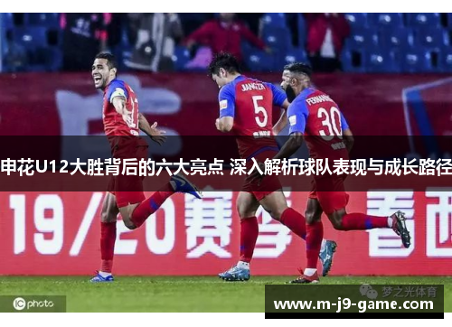 申花U12大胜背后的六大亮点 深入解析球队表现与成长路径