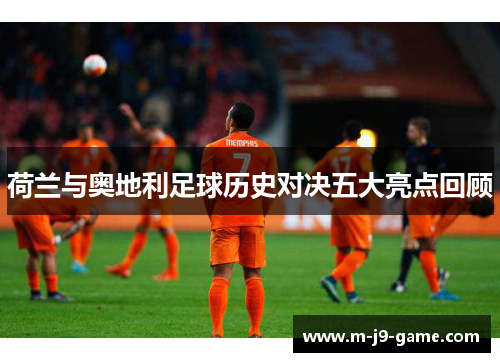 荷兰与奥地利足球历史对决五大亮点回顾