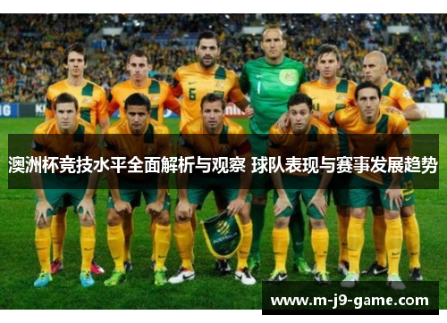 澳洲杯竞技水平全面解析与观察 球队表现与赛事发展趋势