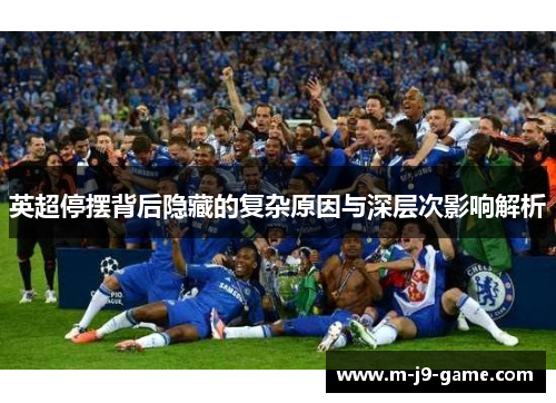 英超停摆背后隐藏的复杂原因与深层次影响解析 英超停摆背后隐藏的复杂原因与深层次影响解析