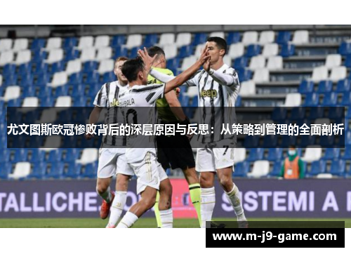 尤文图斯欧冠惨败背后的深层原因与反思：从策略到管理的全面剖析